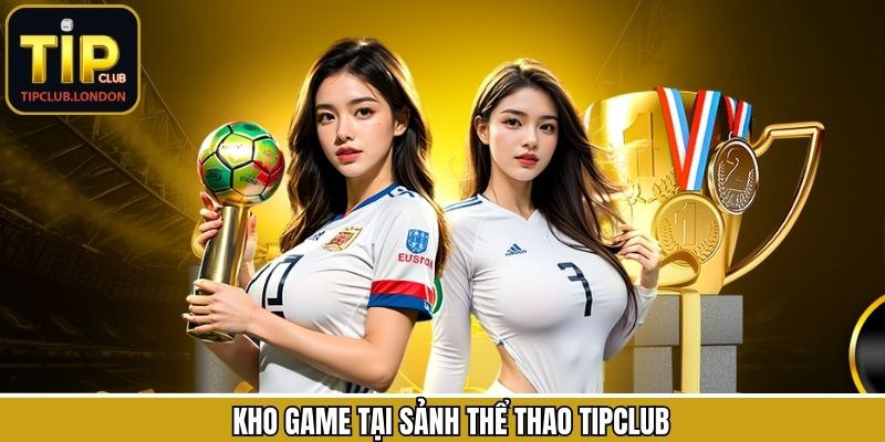 Kho game thể thao đa dạng tại nhà cái Tipclub